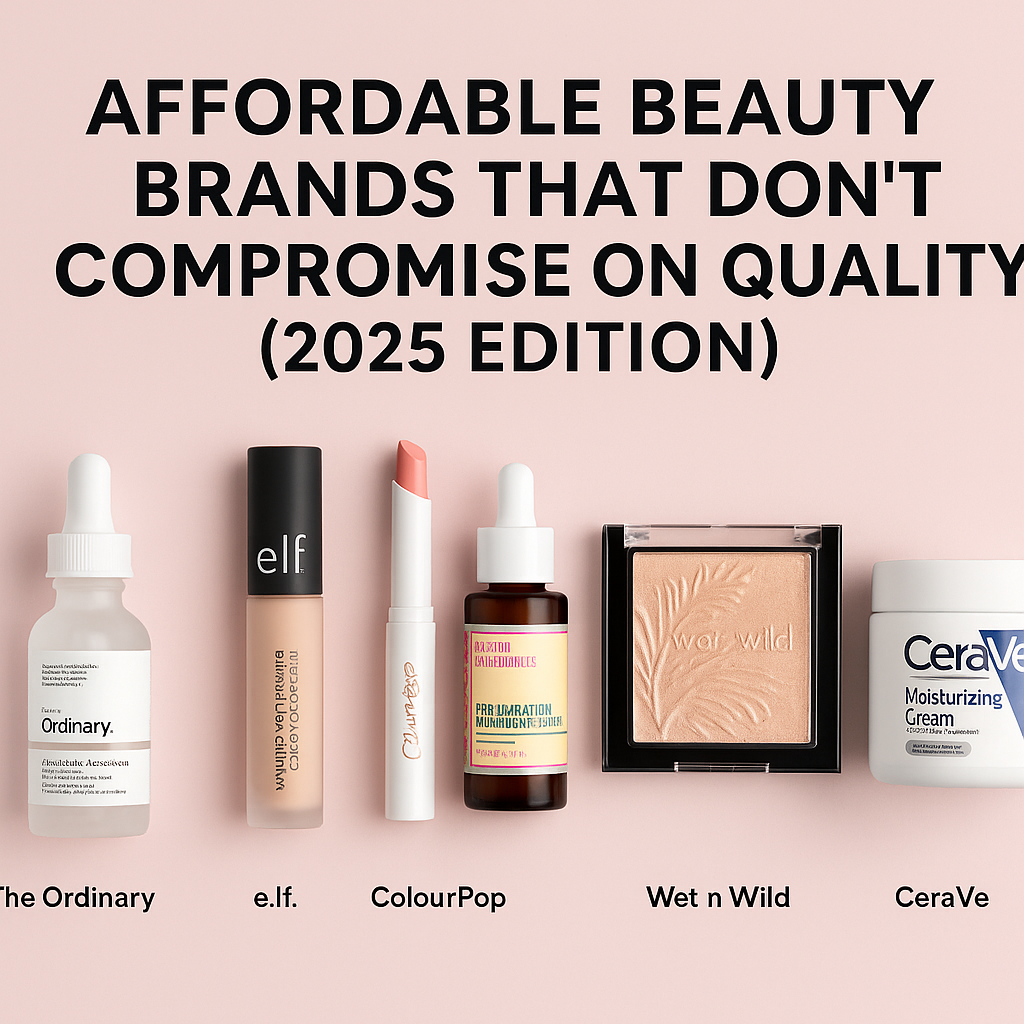 Affordable Beauty Brands That Don’t Compromise on Quality (2025 Edition)